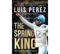 The Spring King: A Champion’s Journey of Passion, Persistence, and Unlimited Possibility