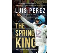 The Spring King: A Champion’s Journey of Passion, Persistence, and Unlimited Possibility