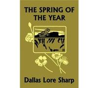The Spring of the Year Yesterdays Classics by Dallas Lore Sharp Dallas Lore Sharp (Auteur)
