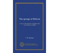 The springs of Helicon: a study in the progress of English poetry from Chaucer to Milton