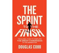 The Sprint to the Finish: The Global Push to Complete the Great Commission in This Generation