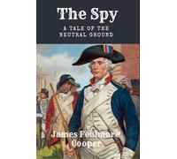 The Spy: A Tale of the Neutral Ground: An American Revolutionary War Tale