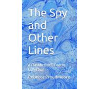 The Spy and Other Lines: A Flashfiction & Poetry Collection