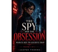 The Spy and the Obsession: Mara’s Key to Lucien’s Trap: Volume 1 of 3