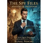 The Spy Files: Masters of Deception: How Secret Agents Manipulated Empires and Rewrote History