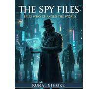 The Spy Files: Spies Who Changed the World: From Mata Hari to Cyber Agents - The Untold Stories of Espionage Legends