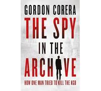 The Spy in the Archive: HOW ONE MAN TRIED TO KILL THE KGB - THE NEW GRIPPING RUSSIAN COLD WAR HISTORY FROM THE CO-HOST OF THE REST IS CLASSIFIED