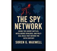 The Spy Network: Inside the Covert Battles, Intelligence Rivalries, and Political Deals That Defined the 20th Century