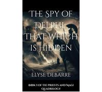 The Spy of Delphi: That Which is Hidden Priests and Magi, #1 - Elyse DeBarre - RomaAquila - ebook (ePub) - Livre