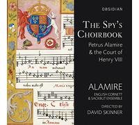 The Spy’s Choirbook, Petrus Alamire & la Cour D’henri VIII