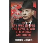 The Spy Who Helped The Soviets Win Stalingrad And Kursk