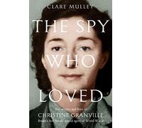 The Spy Who Loved: The secrets and lives of Christine Granville, Britain's first female special agent of WWII