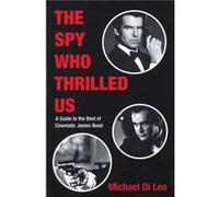 The Spy Who Thrilled Us A Guide to the Best of Cinematic James Bond by Michael Di Leo Michael Dileo (Auteur)