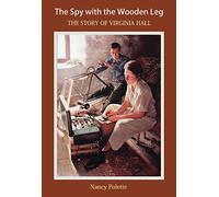 The Spy With the Wooden Leg: The Story of Virginia Hall