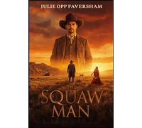 The Squaw Man: A Classic Frontier Romance of Honor, Exile, and Forbidden Love in the American West