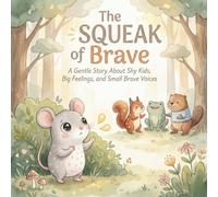 The SQUEAK of Brave: A Gentle Story About Shy Kids, Big Feelings, and Small Brave Voices
