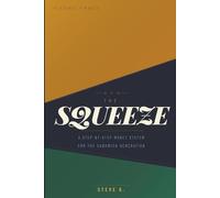 THE SQUEEZE: A Step-by-Step Money System for the Sandwich Generation: How to Pay for Your Parents, Support Your Kids, and Still Save for Your Own Future - Without Going Broke in the Middle