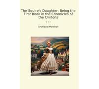 The Squire's Daughter: Being the First Book in the Chronicles of the Clintons (Classic Books)