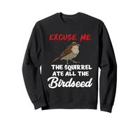 The Squirrel Ate All The Birdseed Mangeoire pour Oiseaux Sweatshirt