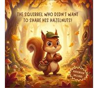 The Squirrel Who Didn’t Want to Share His Hazelnuts: Una storia dolce che insegna la bellezza di condividere (3-7 anni)