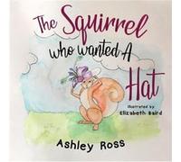 The Squirrel Who Wanted a Hat by Ashley Ross Ashley Ross (Auteur)