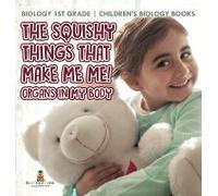 The Squishy Things That Make Me Me! Organs In My Body - Biology 1st Grade Children's Biology Books