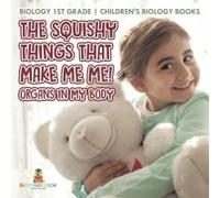 The Squishy Things That Make Me Me! Organs In My Body - Biology 1st Grade Children's Biology Books