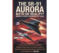THE SR-91 AURORA: Myth or Reality? America's Secret Hypersonic Spy Plane: A Deep Dive into the Incredible Engineering, Story, and Myth Behind U.S.'s Hypersonic Plane-What’s the Truth Behind the SR-91?