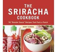 The Sriracha Cookbook: 50 'Rooster Sauce' Recipes That Pack a Punch - [Version Originale] Randy Clemens (Auteur)