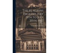 The St. Albans Pageant, July 15th To July 20th, 1907
