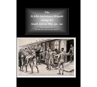 The St John Ambulance Brigade during the South African War, 1899 - 1902
