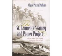 The St. Lawrence Seaway and Power Project An Oral History of the Greatest Construction Show on Earth by Claire Puccia Parham Claire Puccia Parham (Auteur)