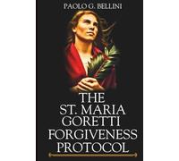 THE ST. MARIA GORETTI FORGIVENESS PROTOCOL: 120 Days Of Heavenly Counsel For Breaking The Cycle Of Emotional And Physical Trauma