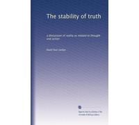 The stability of truth a discussion of reality as related to thought and action. 1