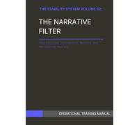 THE STABILITY SYSTEM VOLUME 02- THE NARRATIVE FILTER: Neutralizing Information Warfare and Reclaiming Reality