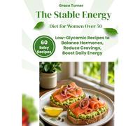 The Stable Energy Diet for Women Over 50: Low Glycemic Recipes to Balance Hormones and Reduce Cravings