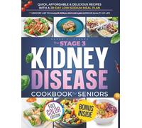 The Stage 3 Kidney Disease Cookbook for Seniors: The Complete Guide to Renal Diet, Food Lists, and Meal Plans to Manage CKD, Improve Kidney Function, and Delay Dialysis Includes Grocery
