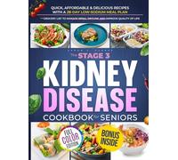 The Stage 3 Kidney Disease Cookbook for Seniors: The Complete Guide to Renal Diet, Food Lists, and Meal Plans to Manage CKD, Improve Kidney Function, and Delay Dialysis Includes Grocery