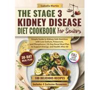 The Stage 3 Kidney Disease Diet Cookbook for Seniors: Simple Guide to Kidney-Safe Nutrition with Low Sodium, Potassium, and Phosphorus | 30-Day Renal Meal Plan to Support Energy and Health After 60