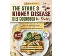 The Stage 3 Kidney Disease Diet Cookbook for Seniors: Simple Guide to Kidney-Safe Nutrition with Low Sodium, Potassium, and Phosphorus | 30-Day Renal Meal Plan to Support Energy and Health After 60