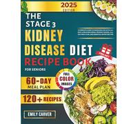 The Stage 3 Kidney Disease Diet Recipe Book For Seniors: A Complete Guide to Managing CKD with 120+ Easy & Delicious Renal-Friendly Dishes, a 60-Day Meal Plan, and Essential Nutrition Tips