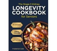 The Stage 3 Kidney Longevity Cookbook for Seniors: Simple, Delicious, Low-Potassium Recipes, 10-Week Roadmap to Slow Progression, Boost Energy, and Sustain Your Best Years