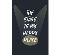 The Stage Is My Happy Place: Blank Lined Journal Notebook, Funny Notebook Gift For Theater Student, Journal For A Performer, Musician, Actor, Pianist And Singer, 6 X 9 Blank Lined Notebook Funny Gift