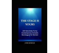 The Stage is Yours: 100 Genuinely Funny Contemporary Comedic Monologues for Women