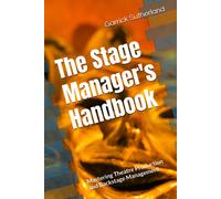 The Stage Manager's Handbook: Mastering Theatre Production And Backstage Management