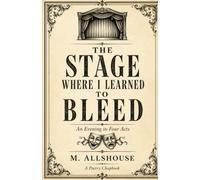 The Stage Where I Learned To Bleed: An Evening In Four Acts