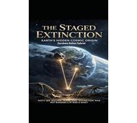 The Staged Extinction: Earth’s Hidden Cosmic Origin Preface