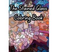 The Stained Glass Coloring Book: A Beautiful Collection of Intricate Designs for Teens, Adults & Seniors to Relax, Reflect, and Unwind