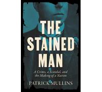 The Stained Man: A Crime, a Scandal, and the Making of a Nation