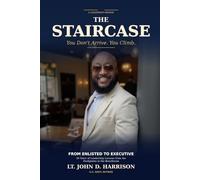 The STAIRCASE: From Enlisted to Executive -30 Years of Leadership Lessons from the Deckplates to the Boardroom